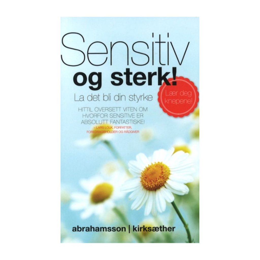 Coverbilde av 'Sensitiv og sterk!' av Kirksæther/Abrahamsson, veileder for å forvandle sensitivitet fra en svakhet til en styrke.